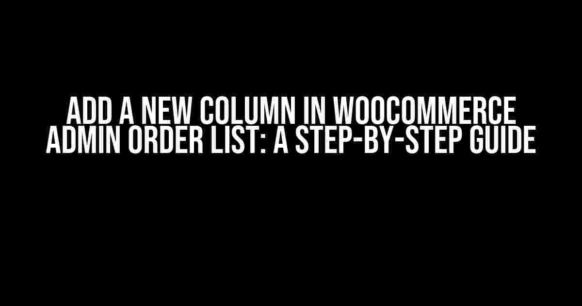 Add a New Column in WooCommerce Admin Order List: A Step-by-Step Guide