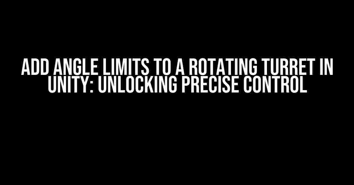 Add Angle Limits to a Rotating Turret In Unity: Unlocking Precise Control