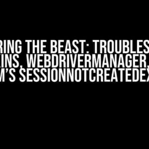 Conquering the Beast: Troubleshooting Jenkins, WebDriverManager, and Selenium’s SessionNotCreatedException