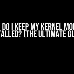 How do I Keep My Kernel Module Installed? (The Ultimate Guide)