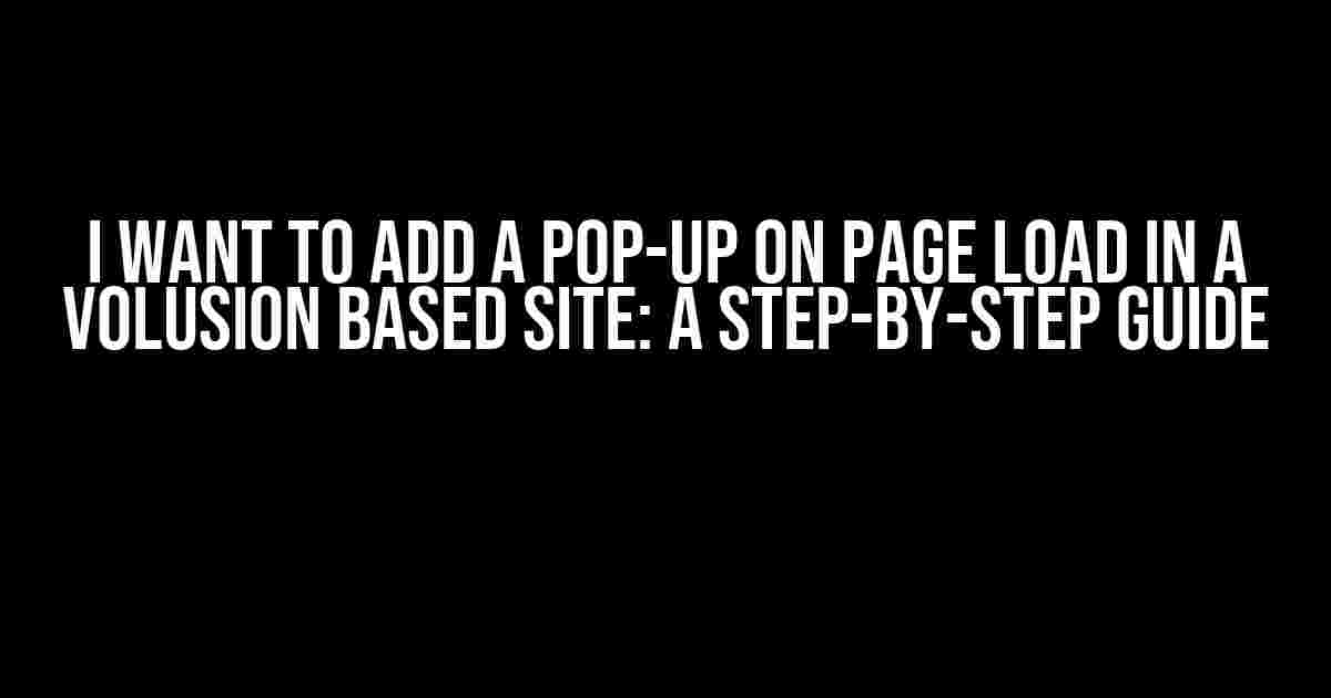 I Want to Add a Pop-up on Page Load in a Volusion Based Site: A Step-by-Step Guide