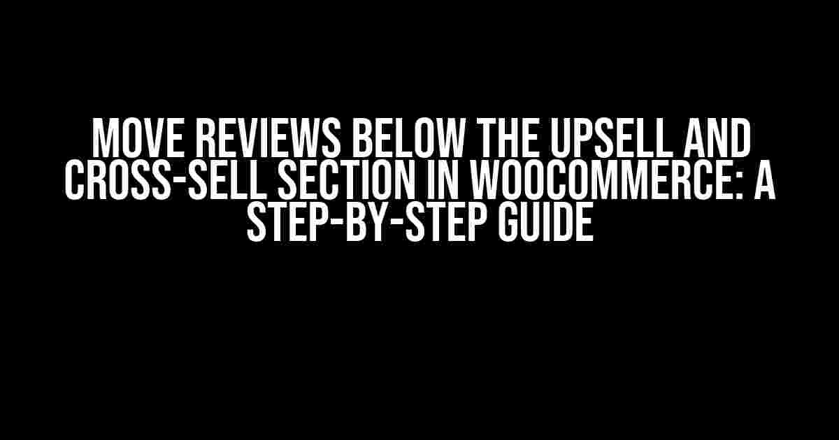 Move Reviews Below the Upsell and Cross-Sell Section in Woocommerce: A Step-by-Step Guide