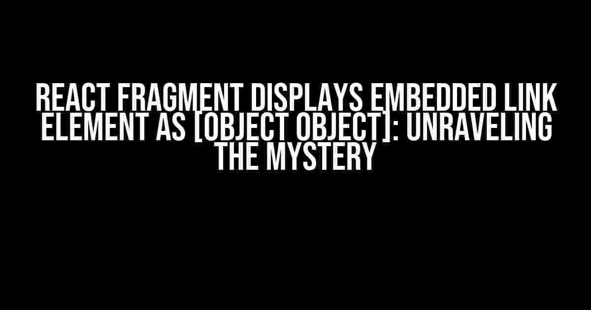 React Fragment Displays Embedded Link Element as [object Object]: Unraveling the Mystery