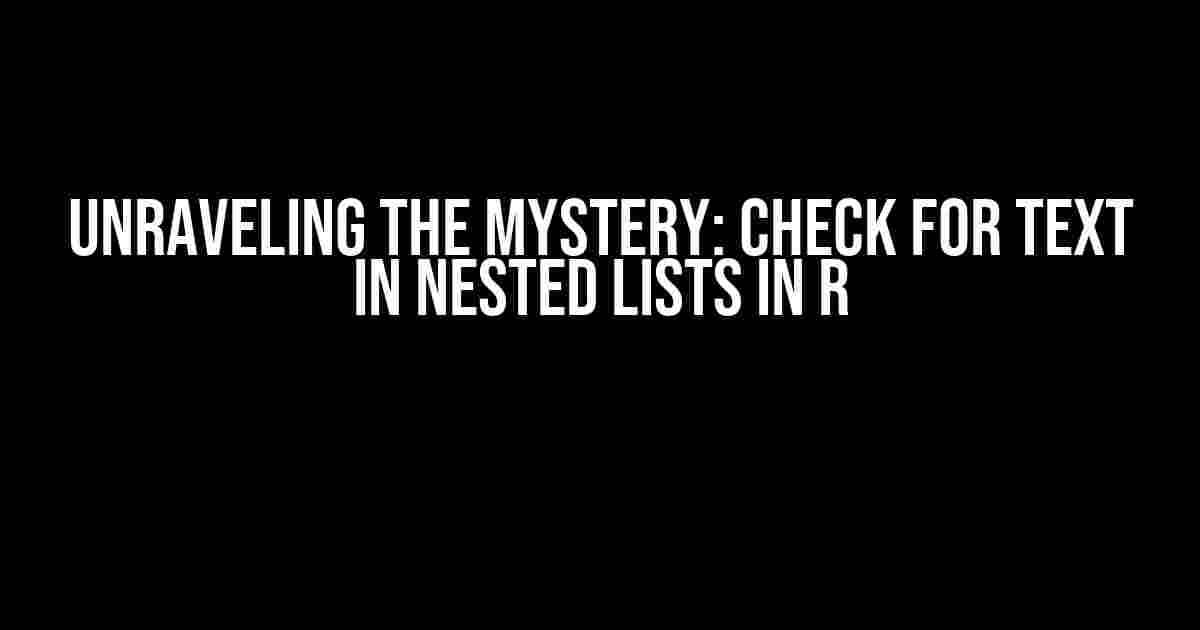 Unraveling the Mystery: Check for Text in Nested Lists in R