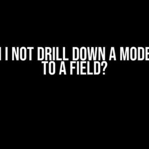 Why Can I Not Drill Down a Model to Get to a Field?